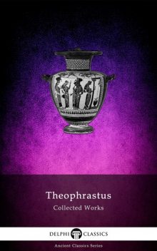 Delphi Collected Works of Theophrastus (Illustrated), Theophrastus