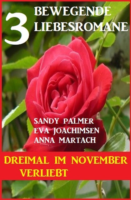 Dreimal im November verliebt: 3 bewegende Liebesromane, Sandy Palmer, Anna Martach, Eva Joachimsen