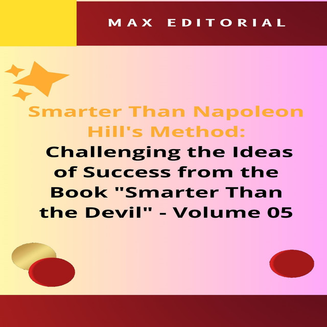 Smarter Than Napoleon Hill's Method: Challenging Ideas of Success from the Book “Smarter Than the Devil” – Volume 05, Max Editorial