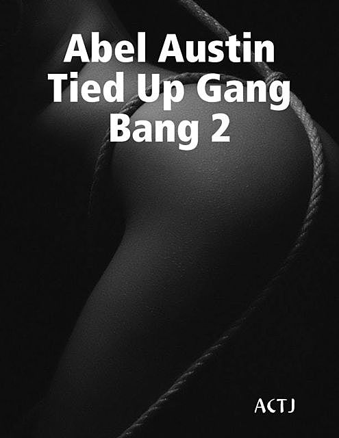 Abel Austin Tied Up Gang Bang 2, ACTJ