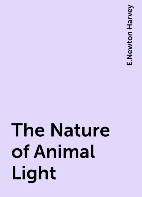 The Nature of Animal Light, E.Newton Harvey