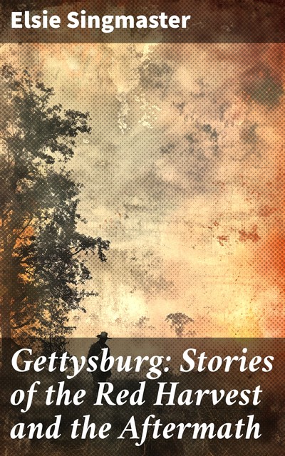 Gettysburg: Stories of the Red Harvest and the Aftermath, Elsie Singmaster