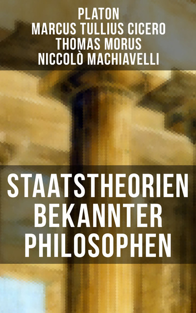 Staatstheorien bekannter Philosophen, Nicolò Machiavelli, Marcus Tullius Cicero, Thomas Morus, Plato