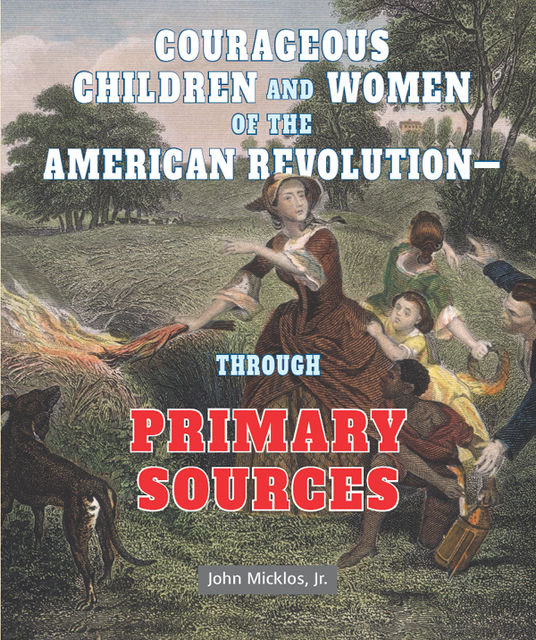 Courageous Children and Women of the American Revolution—Through Primary Sources, J.R., John Micklos