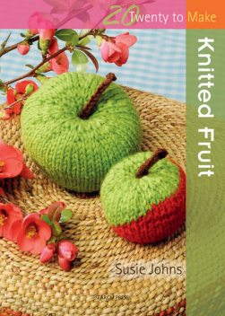 20 to Make: Knitted Fruit, Susie Johns