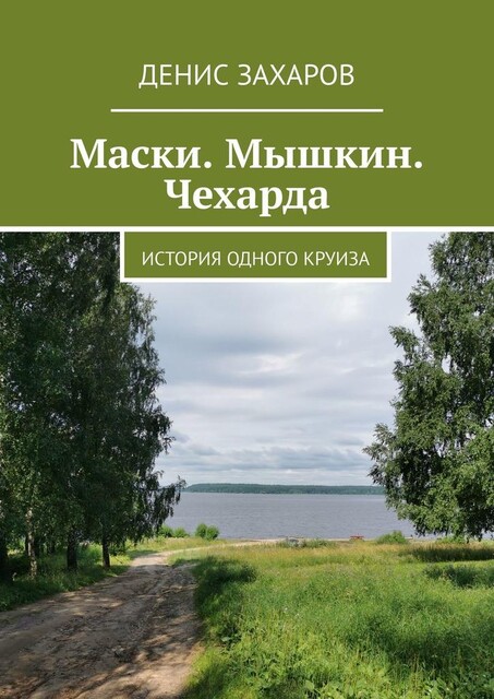 Маски. Мышкин. Чехарда. История одного круиза, Денис Захаров