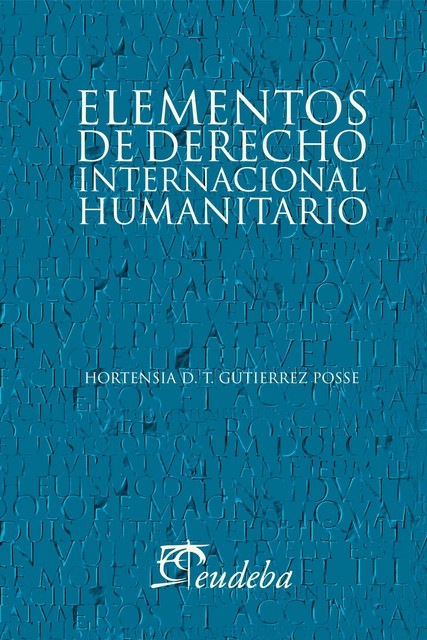 Elementos de Derecho Internacional Humanitario, Hortensia D.T. Gutierrez Posse