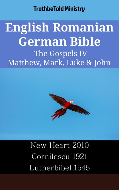 English Romanian German Bible – The Gospels – Matthew, Mark, Luke & John, Truthbetold Ministry