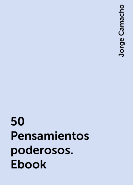 50 Pensamientos poderosos. Ebook, Jorge Camacho