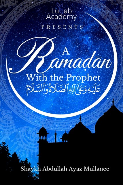 A Ramadan With The Prophet, Abdullah Ayaz Mulanee