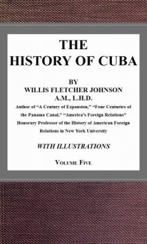 The History of Cuba, vol. 5, Willis Fletcher Johnson