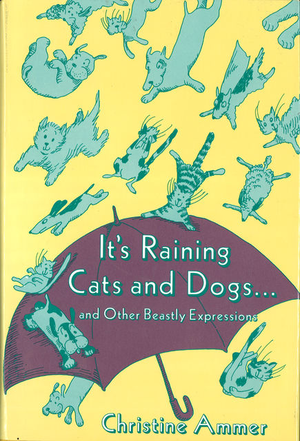 It's Raining Cats and Dogs and Other Beastly Expressions, Christine Ammer