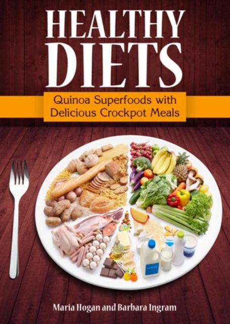 Healthy Diets: Quinoa Superfoods with Delicious Crockpot Meals, Barbara Ingram, Maria Hogan