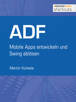 ADF - Mobile Apps entwickeln und Swing ablösen, Martin Künkele