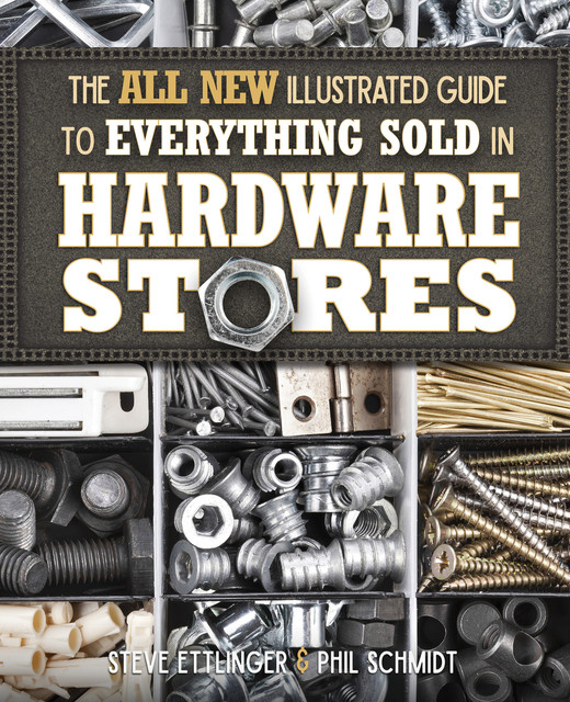 The All New Illustrated Guide to Everything Sold in Hardware Stores, Steve Ettlinger, Phil Schmidt