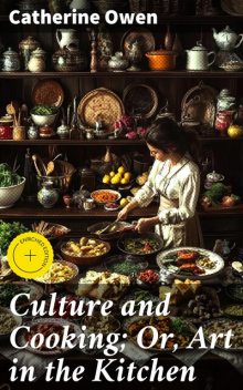 Culture and Cooking; Or, Art in the Kitchen, Catherine Owen