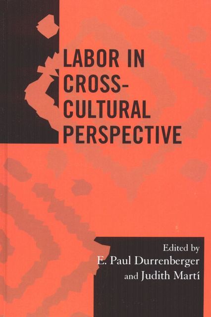 Labor in Cross-Cultural Perspective, E. Paul Durrenberger