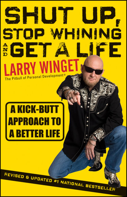 Shut Up, Stop Whining, and Get a Life, Larry Winget