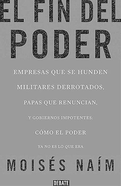 El fin del poder: Cómo el poder ya no es lo que era (Spanish Edition), Moisés Naím