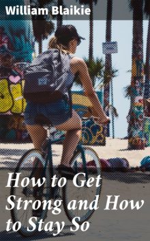 How to Get Strong and How to Stay So, William Blaikie