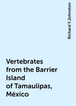 Vertebrates from the Barrier Island of Tamaulipas, México, Richard F.Johnston