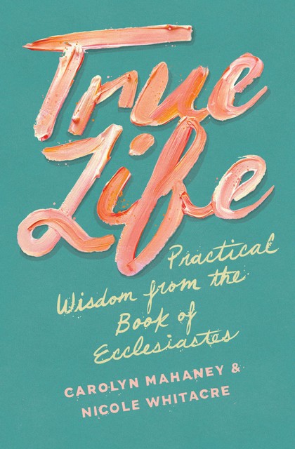 True Life, Carolyn Mahaney, Nicole Mahaney Whitacre