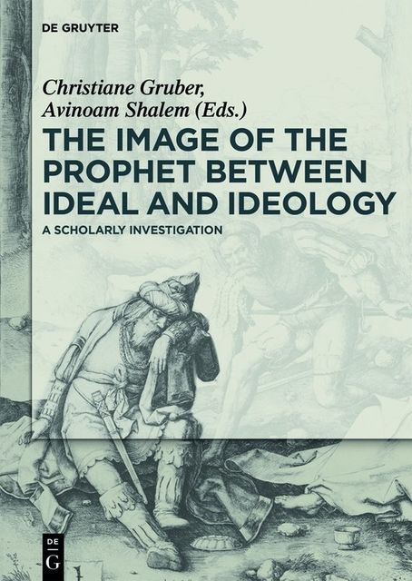 The Image of the Prophet between Ideal and Ideology, Christiane Gruber, Avinoam Shalem