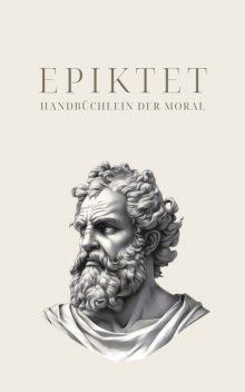 Handbüchlein der Moral – Epiktets Meisterwerk, Epiktet, Philosophie Bücher, Klassiker der Weltgeschichte