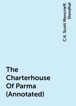 The Charterhouse Of Parma (Annotated), Stendhal, C.K. Scott Moncrieff