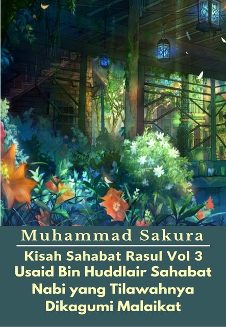 Kisah Sahabat Rasul Vol 3 Usaid Bin Huddlair Sahabat Nabi yang Tilawahnya Dikagumi Malaikat, Muhammad Sakura