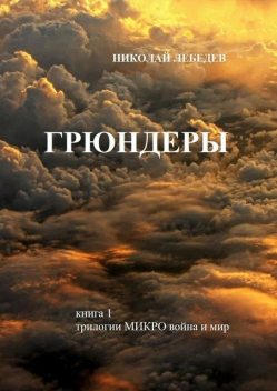 Грюндеры. Книга 1 трилогии «Микровойна и мир», Николай Лебедев