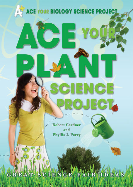 Ace Your Plant Science Project, Phyllis J.Perry, Robert Gardner