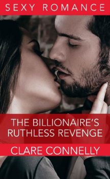 The Billionaire's Ruthless Revenge, Clare Connelly
