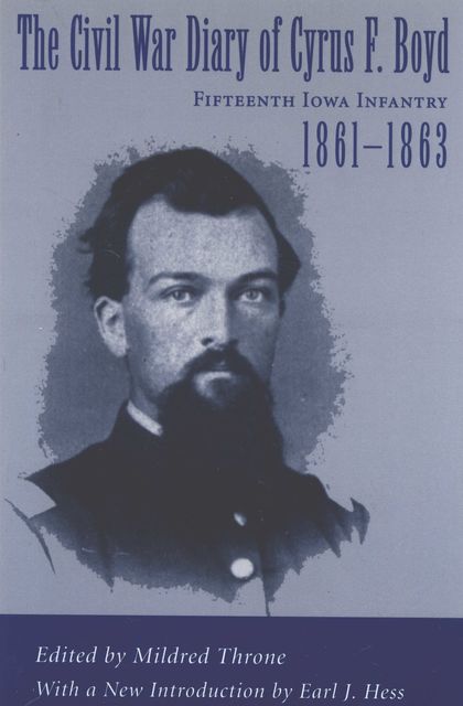 The Civil War Diary of Cyrus F. Boyd, Fifteenth Iowa Infantry, 1861--1863, Earl J. Hess, Mildred Throne