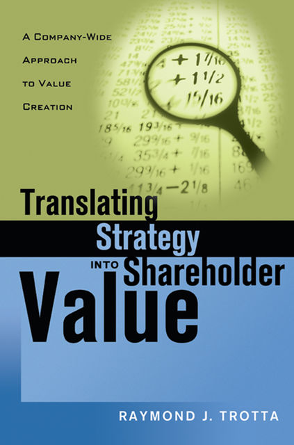 Translating Strategy into Shareholder Value, Raymond J. Trotta