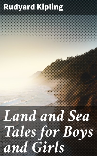 Land and Sea Tales for Boys and Girls, Joseph Rudyard Kipling