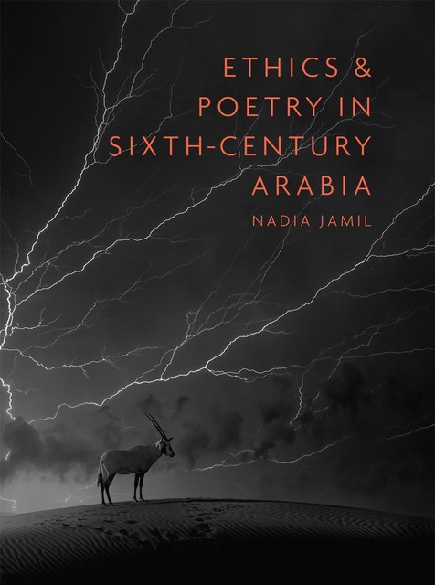 Ethics and Poetry in Sixth-Century Arabia, Nadia Jamil