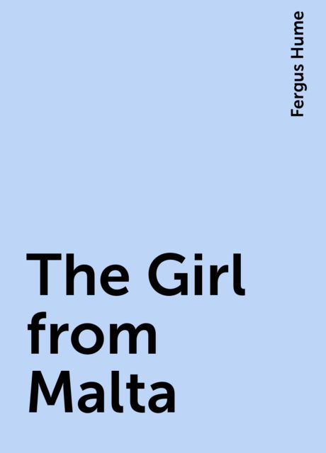 The Girl from Malta, Fergus Hume