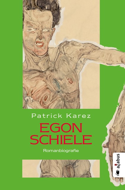 Egon Schiele. Zeit und Leben des Wiener Künstlers Egon Schiele, Patrick Karez