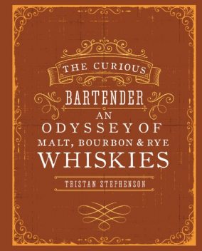 The Curious Bartender: An Odyssey of Malt, Bourbon & Rye Whiskies, Tristan Stephenson