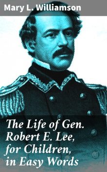 The Life of Gen. Robert E. Lee, for Children, in Easy Words, Mary Williamson