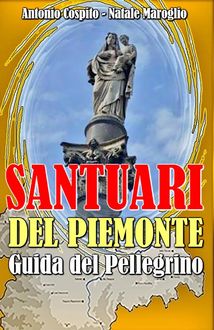 Santuari del Piemonte – Guida del Pellegrino, Antonio Cospito, Natale Maroglio