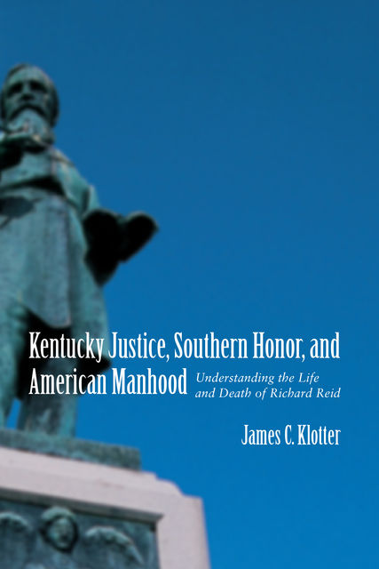 Kentucky Justice, Southern Honor, and American Manhood, James C.Klotter