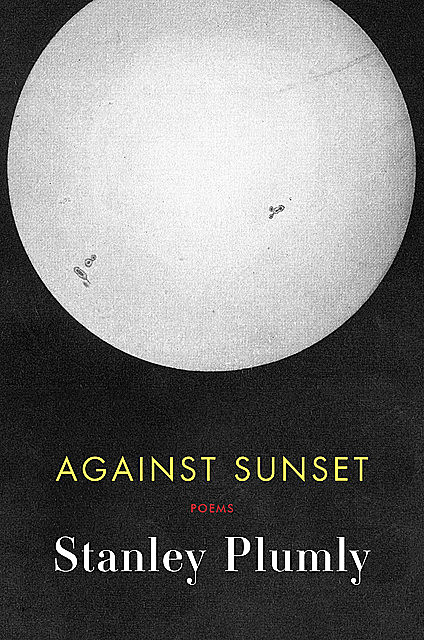 Against Sunset: Poems, Stanley Plumly