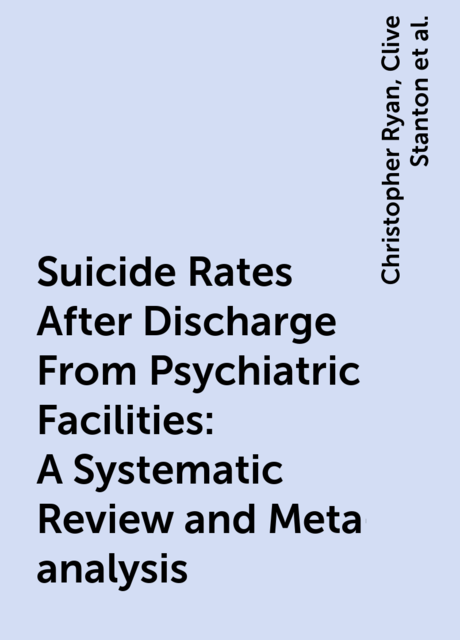 Suicide Rates After Discharge From Psychiatric Facilities: A Systematic Review and Meta-analysis, Christopher Ryan, Swaran Singh, Clive Stanton, Daniel Thomas Chung, Dusan Hadzi-Pavlovic, Matthew Michael Large