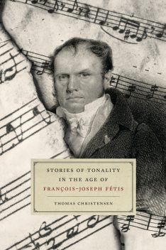 Stories of Tonality in the Age of François-Joseph Fétis, Thomas Christensen