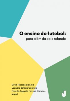O ensino do futebol, Silvio Ricardo da Silva, Leandro Batista Cordeiro, Priscila Augusta Ferreira Campos