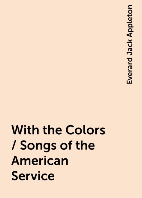 With the Colors / Songs of the American Service, Everard Jack Appleton