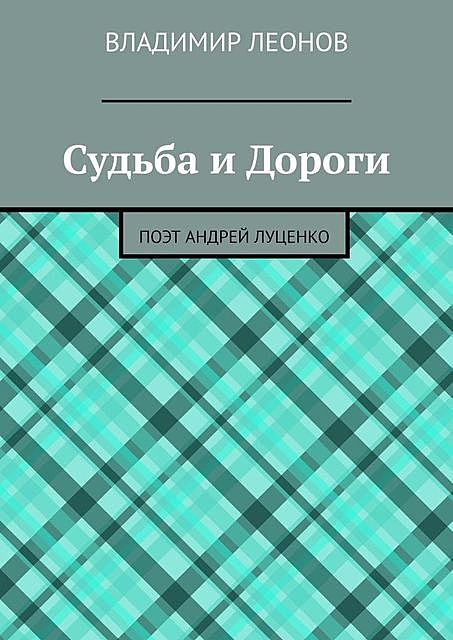 Судьба и Дороги. Поэт Андрей Луценко, Владимир Леонов