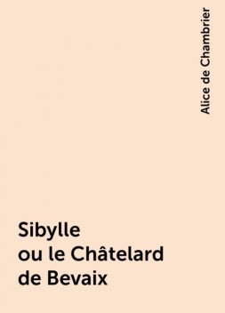 Sibylle ou le Châtelard de Bevaix, Alice de Chambrier